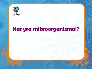 Kas yra mikroorganizmai ?