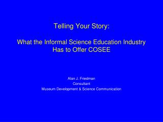 Telling Your Story: What the Informal Science Education Industry Has to Offer COSEE