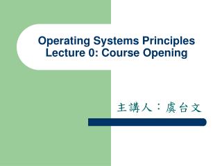 Operating Systems Principles Lecture 0: Course Opening