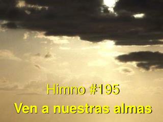 Himno #195 Ven a nuestras almas