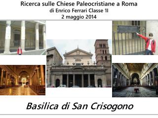 Ricerca sulle Chiese Paleocristiane a Roma di Enrico Ferrari Classe 1I 2 maggio 2014