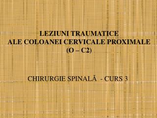 LEZIUNI TRAUMATICE ALE COLOANEI CERVICALE PROXIMALE (O – C2)