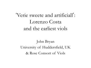 ‘ Verie sweete and artificiall ’ : Lorenzo Costa and the earliest viols