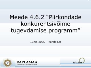 Meede 4.6.2 “Piirkondade konkurentsivõime tugevdamise programm” 10.05.2005 Rando Lai