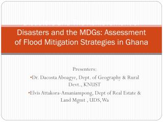 Presenters: Dr. Dacosta Aboagye, Dept. of Geography &amp; Rural Devt., KNUST