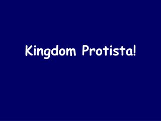 Kingdom Protista!