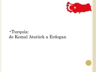 Turquía: de Kemal Atatürk a Erdogan