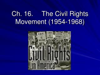 Ch. 16.	The Civil Rights Movement (1954-1968)