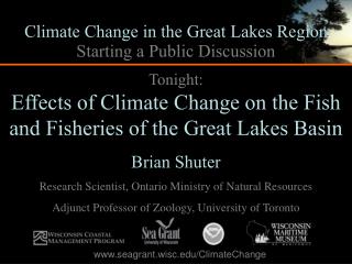 Tonight: Effects of Climate Change on the Fish and Fisheries of the Great Lakes Basin Brian Shuter