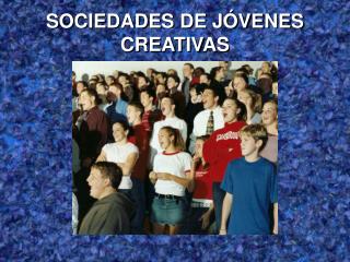 SOCIEDADES DE JÓVENES CREATIVAS