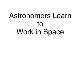 Astronomers Learn to Work in Space