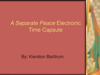 A Separate Peace Electronic Time Capsule
