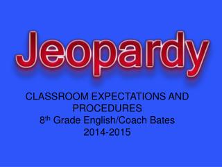 CLASSROOM EXPECTATIONS AND PROCEDURES 8 th Grade English/Coach Bates 2014-2015