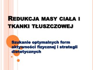 Redukcja masy ciała i tkanki tłuszczowej