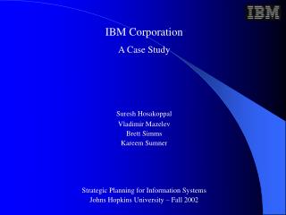 IBM Corporation A Case Study Suresh Hosakoppal Vladimir Mazelev Brett Simms Kareem Sumner