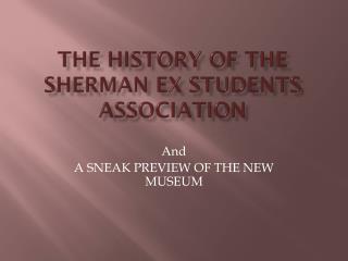 The history of the SHERMAN EX STUDENTS ASSOCIATION