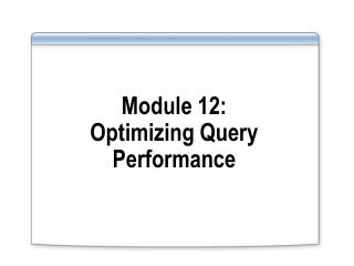 Module 12: Optimizing Query Performance