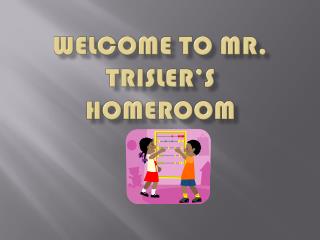 Welcome to Mr. Trisler’s HOMEROOM