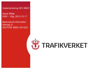 Implementering ISO 39001 David Wilde GNS – Väg, 2012-10-17 Baserad på information hämtad ur