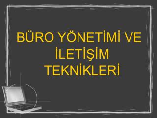 BÜRO YÖNETİMİ VE İLETİŞİM TEKNİKLERİ