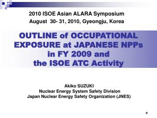 OUTLINE of OCCUPATIONAL EXPOSURE at JAPANESE NPPs in FY 2009 and the ISOE ATC Activity