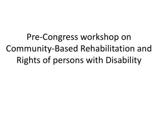 Pre-Congress workshop on Community-Based Rehabilitation and Rights of persons with Disability