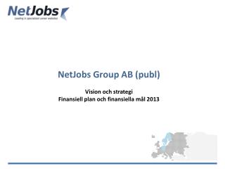 NetJobs Group AB ( publ ) Vision och strategi Finansiell plan och finansiella mål 2013