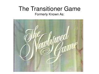 The Transitioner Game Formerly Known As: