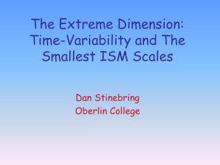 The Extreme Dimension: Time-Variability and The Smallest ISM Scales