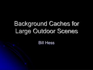 Background Caches for Large Outdoor Scenes