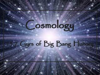 Cosmology 13.7 Gyrs of Big Bang History