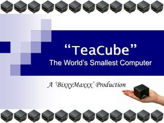 “TeaCube” The World’s Smallest Computer