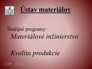 Ústav materiálov Študijné programy: Materiálové inžinierstvo Kvalita produkcie