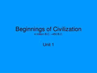 Beginnings of Civilization 4 million B.C. –450 B.C.
