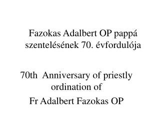 Fazokas Adalbert OP pappá szentelésének 70. évfordulója