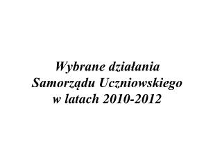 Wybrane działania Samorządu Uczniowskiego w latach 2010-2012