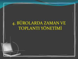 4. BÜROLARDA ZAMAN VE TOPLANTI YÖNETİMİ