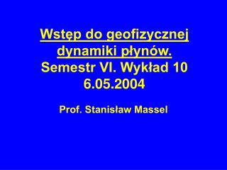 Wstęp do geofizycznej dynamiki płynów. Semestr VI. Wykład 10 6.05.2004