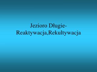 Jezioro Długie-Reaktywacja,Rekultywacja