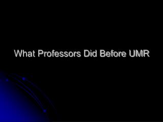 What Professors Did Before UMR