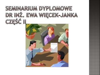 Seminarium dyplomowe dr inż. Ewa Więcek-Janka część II