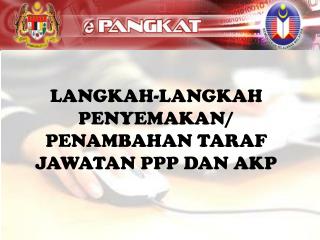 LANGKAH-LANGKAH PENYEMAKAN/ PENAMBAHAN TARAF JAWATAN PPP DAN AKP