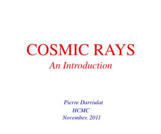 COSMIC RAYS An Introduction Pierre Darriulat HCMC November, 2011