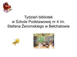 Tydzień bibliotek w Szkole Podstawowej nr 4 im. Stefana Żeromskiego w Bełchatowie