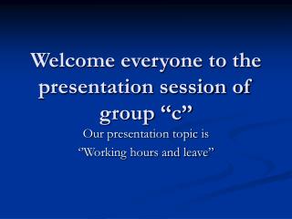 Welcome everyone to the presentation session of group ‘‘c’’