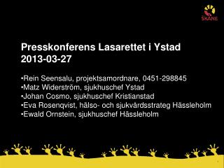 Presskonferens Lasarettet i Ystad 2013-03-27 Rein Seensalu, projektsamordnare, 0451-298845