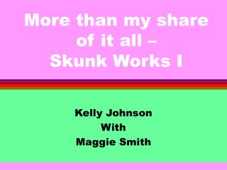 More than my share of it all – Skunk Works I