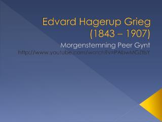 Edvard Hagerup Grieg (1843 – 1907)