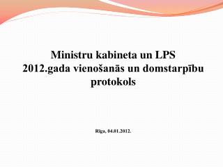 Ministru kabineta un LPS 2012.gada vienošanās un domstarpību protokols Rīga, 04.01.2012.
