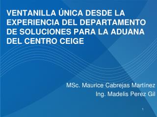 MSc. Maurice Cabrejas Mart í nez Ing. Madelis Perez Gil